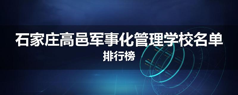 石家庄高邑军事化管理学校名单排行榜