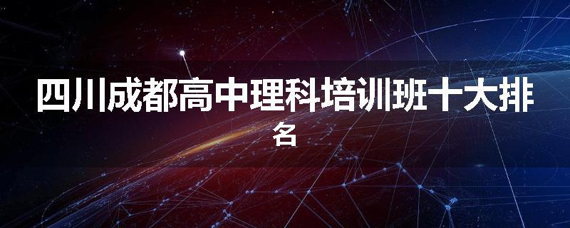 四川成都高中理科培训班十大排名