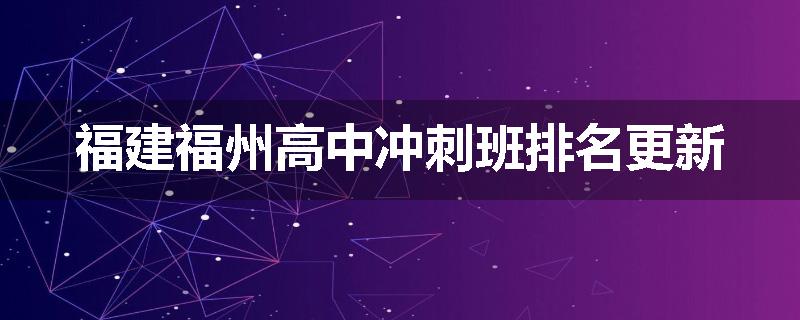 福建福州高中冲刺班排名更新