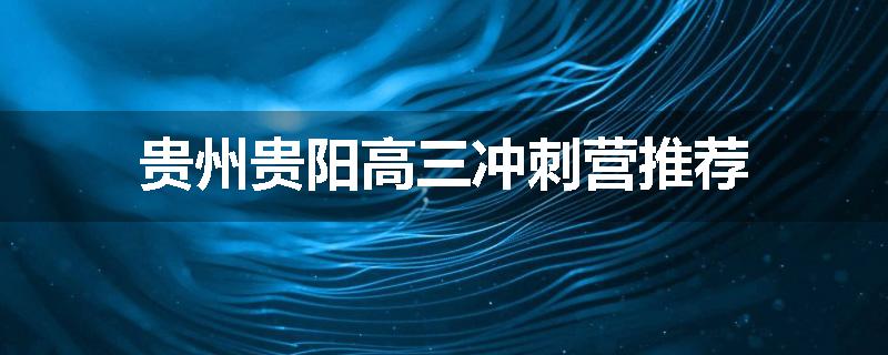 贵州贵阳高三冲刺营推荐