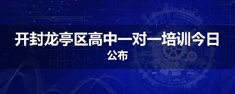 开封龙亭区高中一对一培训今日公布