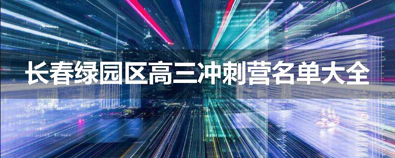 长春绿园区高三冲刺营名单大全