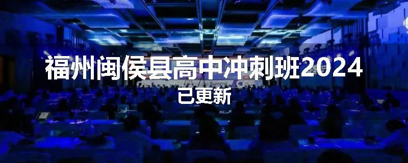 福州闽侯县高中冲刺班2024已更新