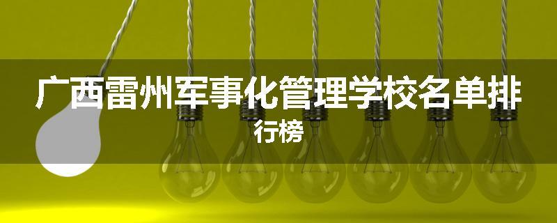 广西雷州军事化管理学校名单排行榜