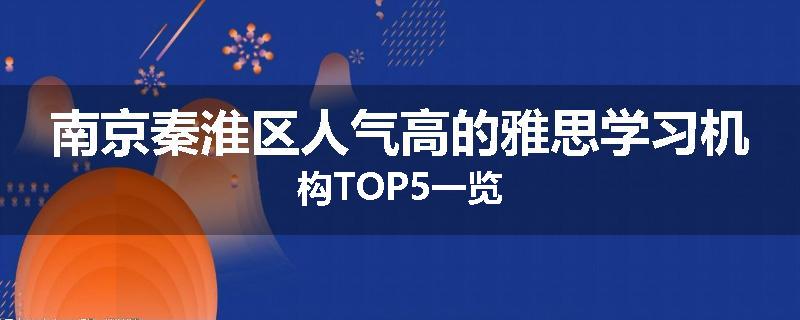 南京秦淮区人气高的雅思学习机构TOP5一览