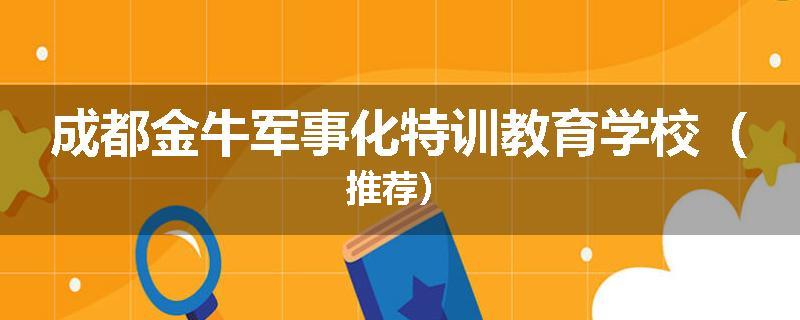 成都金牛军事化特训教育学校（推荐）