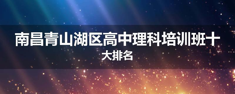 南昌青山湖区高中理科培训班十大排名