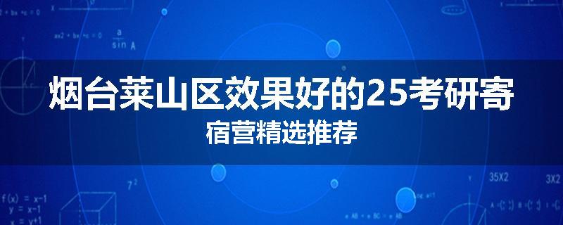 烟台莱山区效果好的25考研寄宿营精选推荐