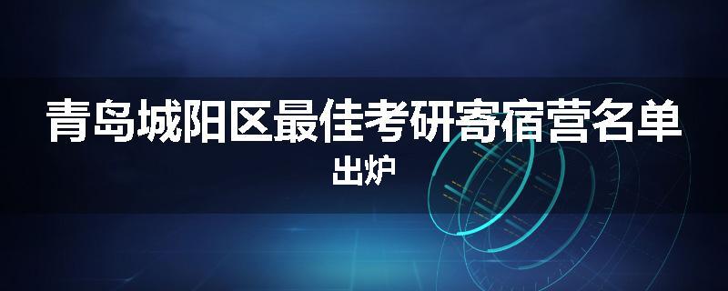 青岛城阳区最佳考研寄宿营名单出炉