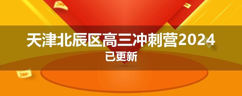 天津北辰区高三冲刺营2024已更新