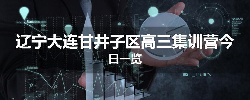 辽宁大连甘井子区高三集训营今日一览