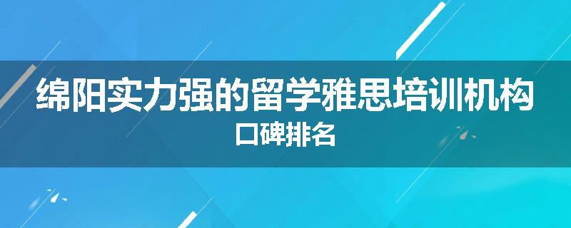 绵阳实力强的留学雅思培训机构口碑排名