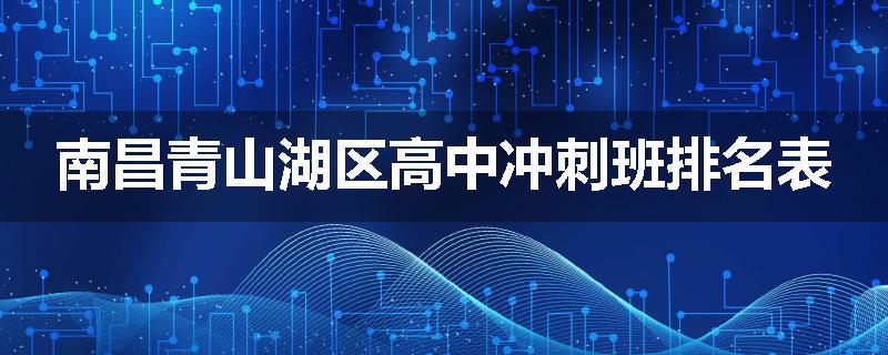 南昌青山湖区高中冲刺班排名表