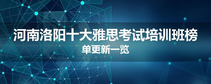 河南洛阳十大雅思考试培训班榜单更新一览