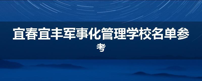 宜春宜丰军事化管理学校名单参考