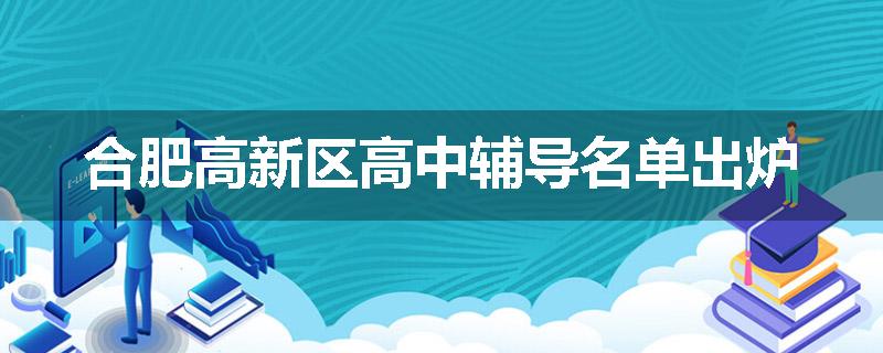 合肥高新区高中辅导名单出炉