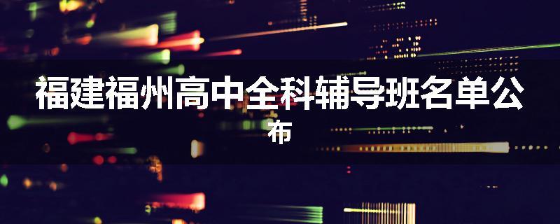 福建福州高中全科辅导班名单公布