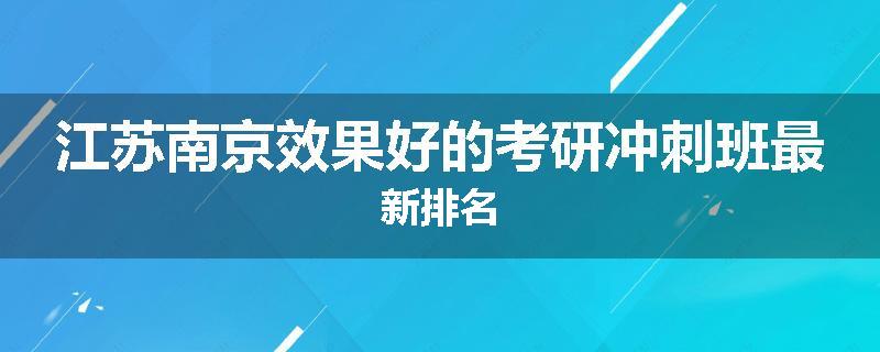江苏南京效果好的考研冲刺班最新排名