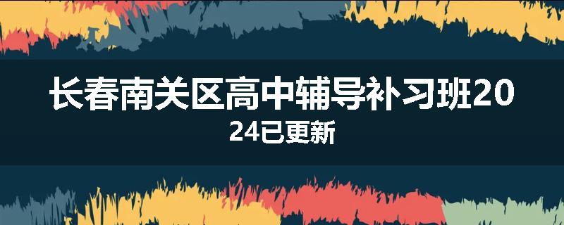 长春南关区高中辅导补习班2024已更新