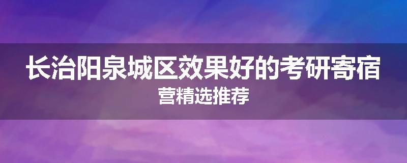 长治阳泉城区效果好的考研寄宿营精选推荐
