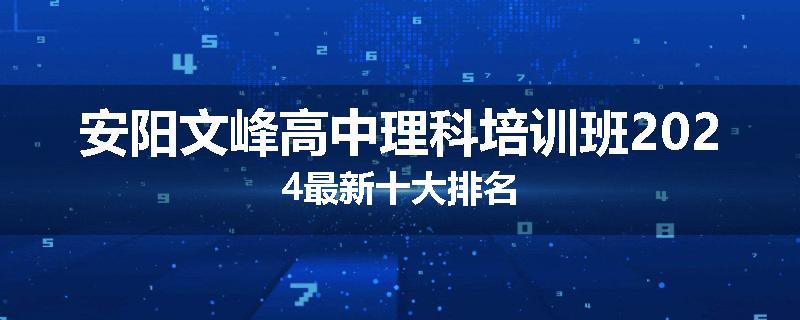 安阳文峰高中理科培训班2024最新十大排名