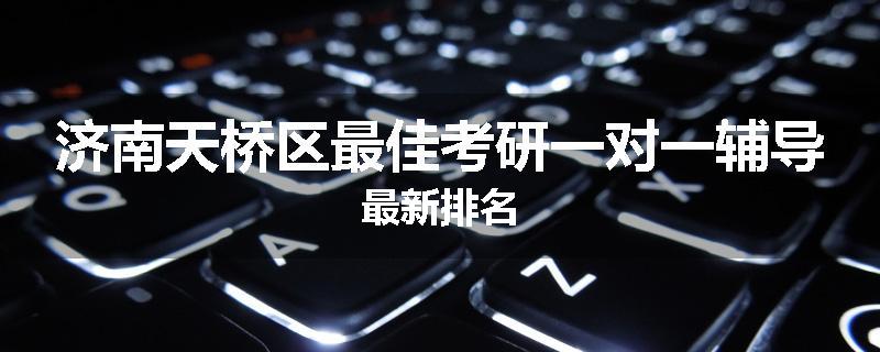 济南天桥区最佳考研一对一辅导最新排名