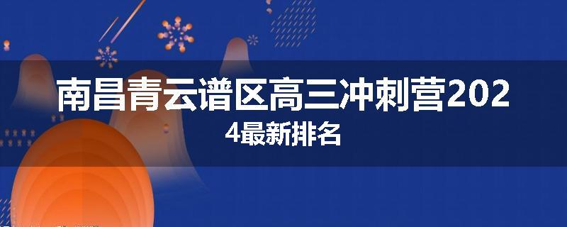 南昌青云谱区高三冲刺营2024最新排名