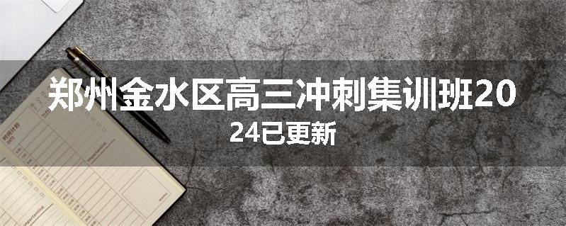 郑州金水区高三冲刺集训班2024已更新