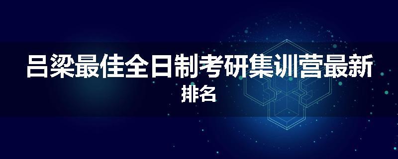 吕梁最佳全日制考研集训营最新排名