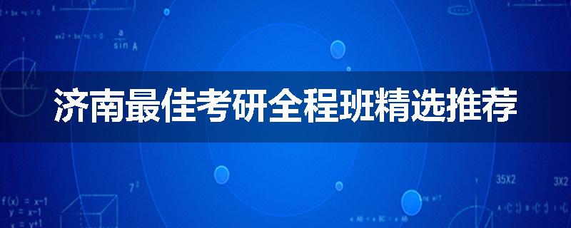 济南最佳考研全程班精选推荐