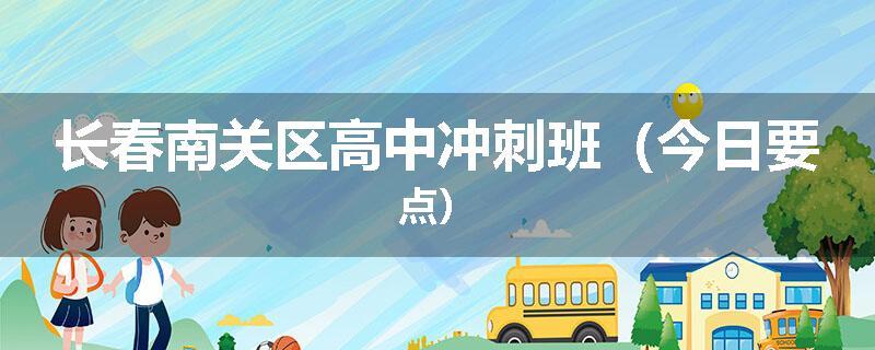 长春南关区高中冲刺班（今日要点）