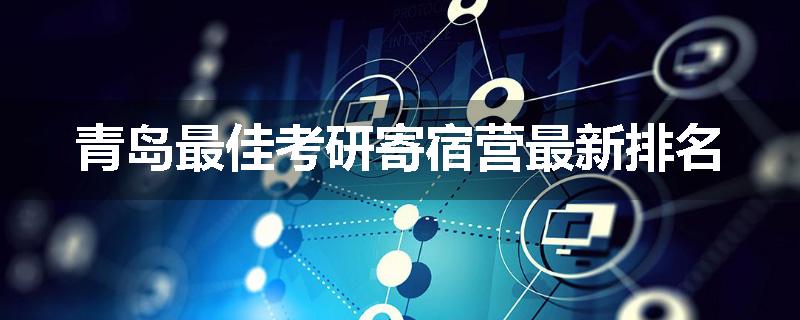 青岛最佳考研寄宿营最新排名