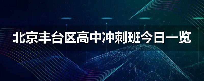 北京丰台区高中冲刺班今日一览