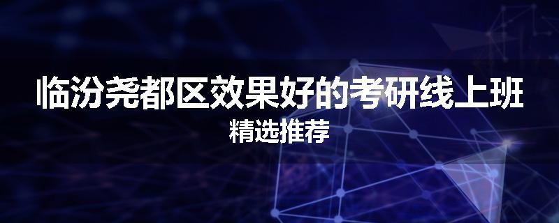 临汾尧都区效果好的考研线上班精选推荐