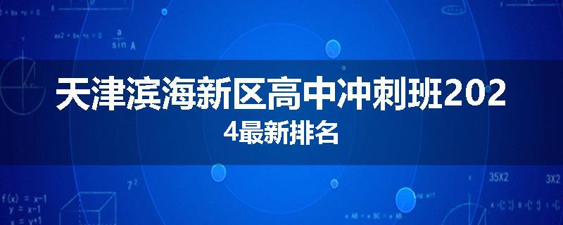 天津滨海新区高中冲刺班2024最新排名