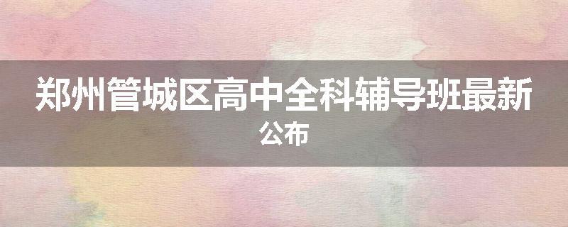 郑州管城区高中全科辅导班最新公布
