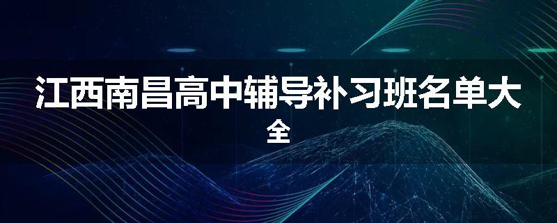 江西南昌高中辅导补习班名单大全