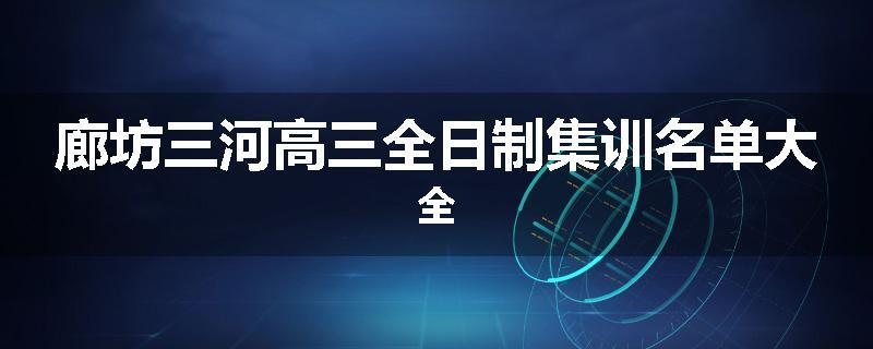 廊坊三河高三全日制集训名单大全