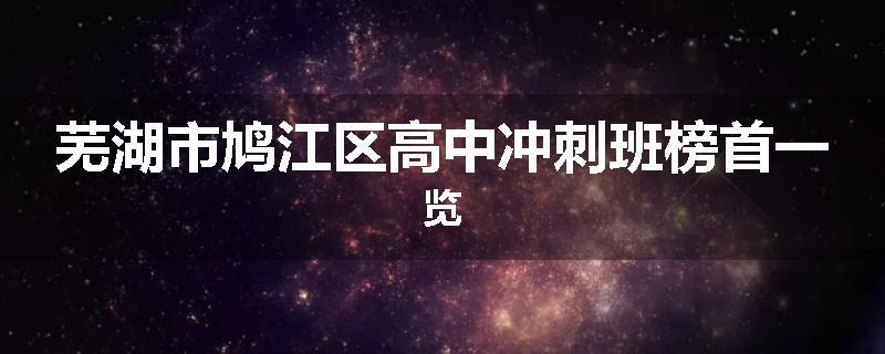 芜湖市鸠江区高中冲刺班榜首一览