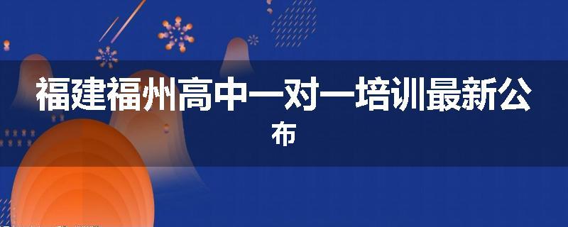 福建福州高中一对一培训最新公布
