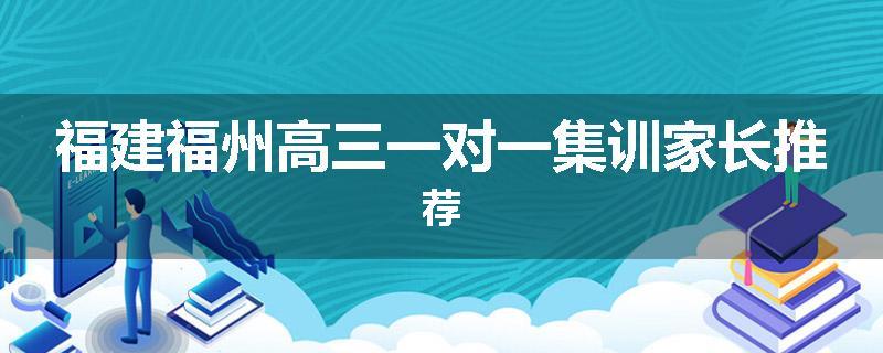 福建福州高三一对一集训家长推荐