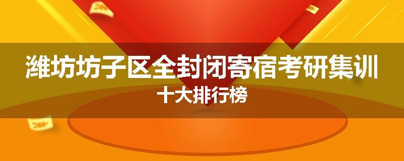 潍坊坊子区全封闭寄宿考研集训十大排行榜