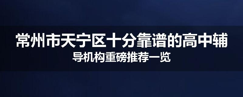 常州市天宁区十分靠谱的高中辅导机构重磅推荐一览