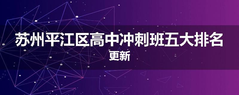 苏州平江区高中冲刺班五大排名更新