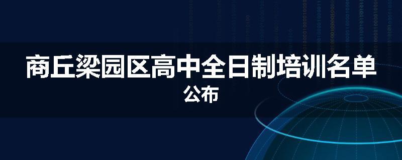 商丘梁园区高中全日制培训名单公布