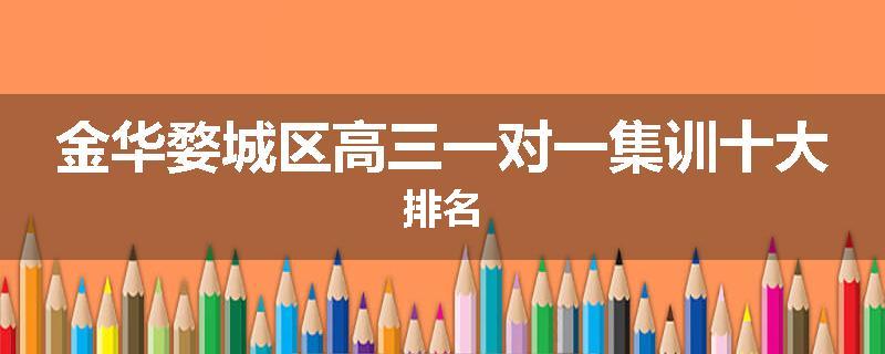 金华婺城区高三一对一集训十大排名