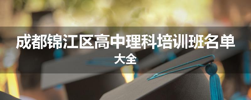 成都锦江区高中理科培训班名单大全