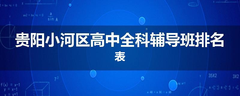 贵阳小河区高中全科辅导班排名表