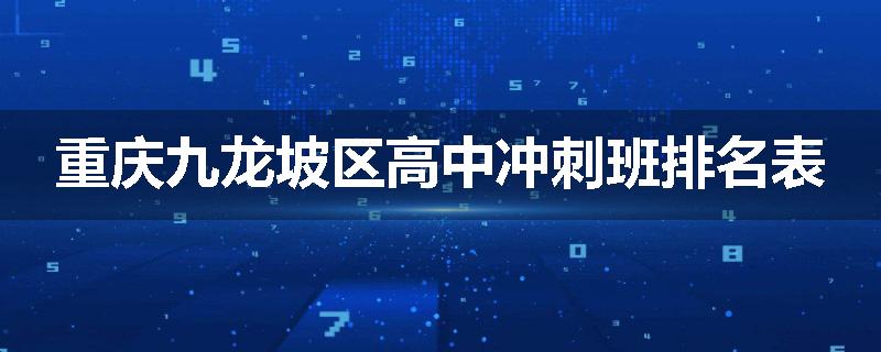 重庆九龙坡区高中冲刺班排名表