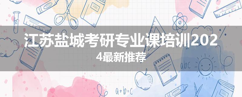 江苏盐城考研专业课培训2024最新推荐